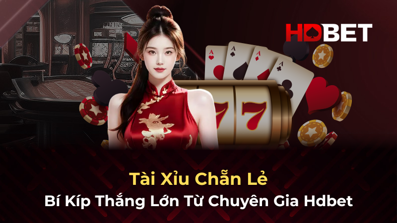 Tài Xỉu Chẵn Lẻ: Bí Kíp Thắng Lớn Từ Chuyên Gia Hdbet