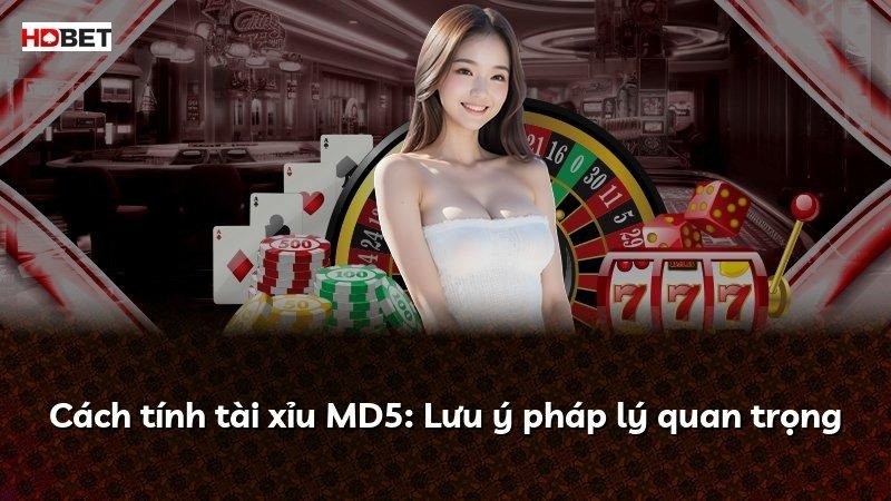Cách tính tài xỉu MD5: Lưu ý pháp lý quan trọng
