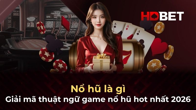 Nổ hũ là gì – Giải mã thuật ngữ game nổ hũ hot nhất 2026