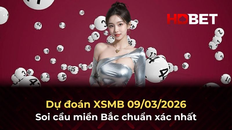 Dự đoán XSMB 9/3/2026 – Soi cầu chuyên sâu từ chuyên gia HDbet