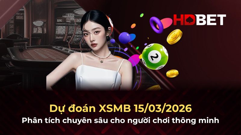 Dự đoán XSMB 15/3/2026 – Phân tích chuyên sâu từ HDbet